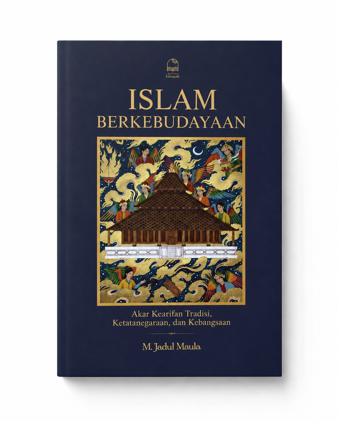 Islam Berkebudayaan: Akar Kearifan tradisi. Ketatanegaraan, dan kebangsaan